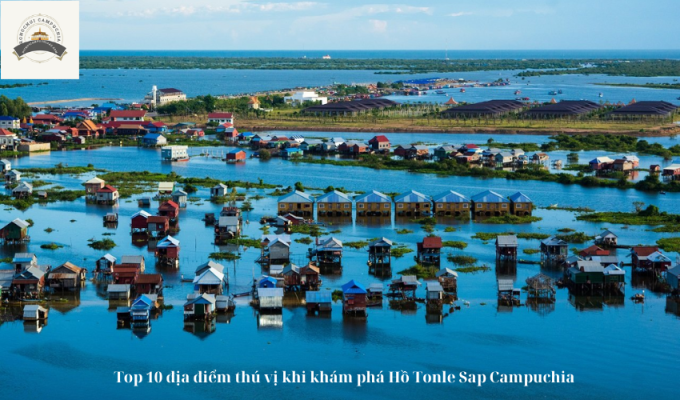 Top 10 địa điểm thú vị khi khám phá Hồ Tonle Sap Campuchia