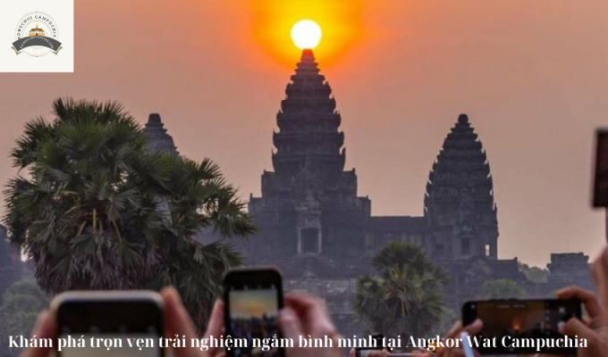 Khám phá trọn vẹn trải nghiệm ngắm bình minh tại Angkor Wat Campuchia