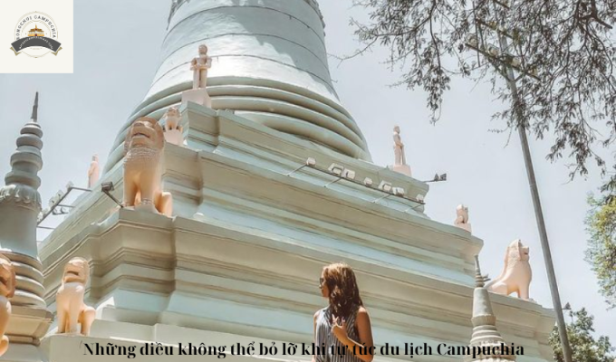 Những điều không thể bỏ lỡ khi tự túc du lịch Campuchia